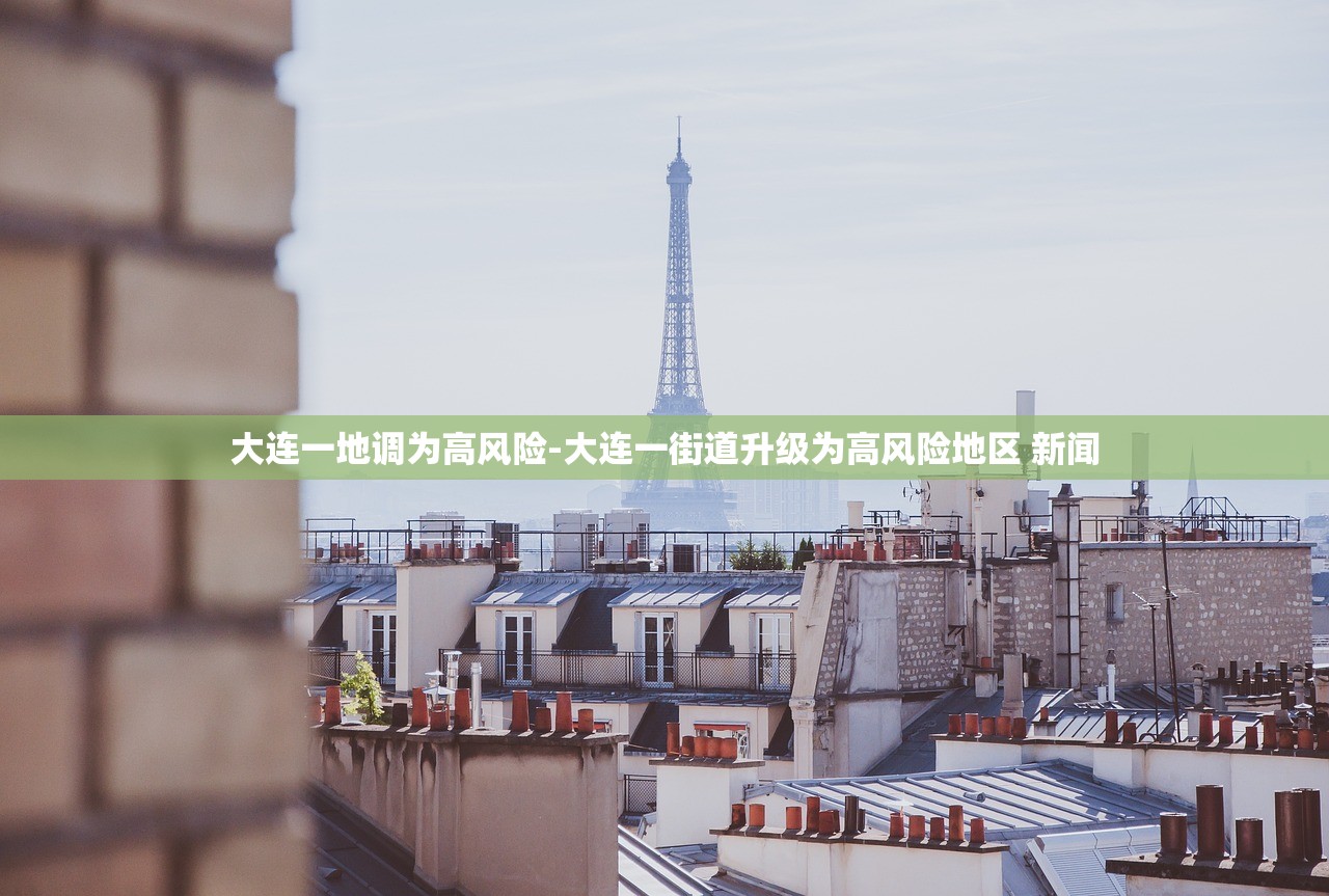 大连一地调为高风险-大连一街道升级为高风险地区 新闻